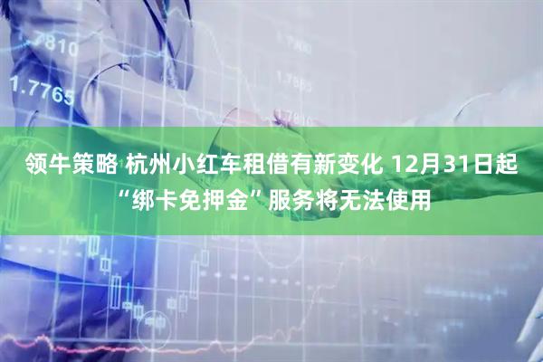 领牛策略 杭州小红车租借有新变化 12月31日起“绑卡免押金”服务将无法使用