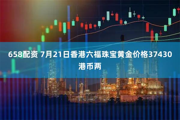 658配资 7月21日香港六福珠宝黄金价格37430港币两